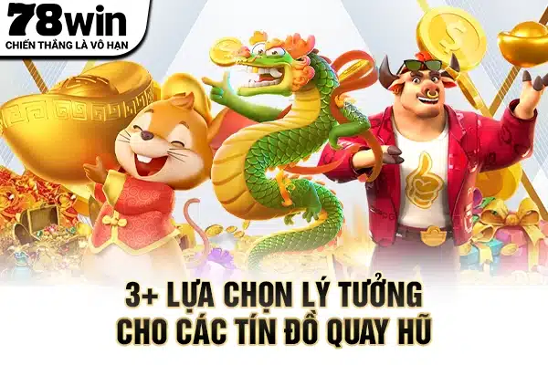3+ lựa chọn lý tưởng cho các tín đồ quay hũ