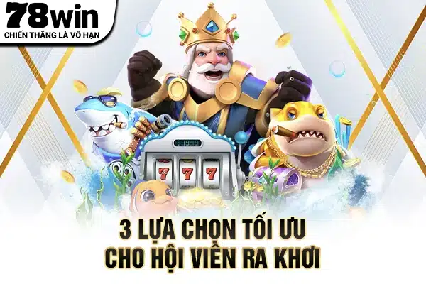 3 lựa chọn tối ưu cho hội viên ra khơi