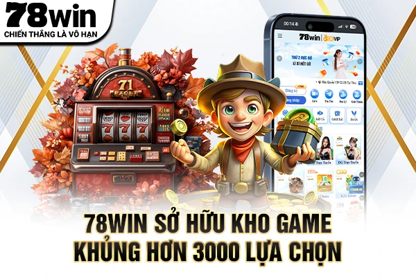 78WIN sở hữu kho game khủng hơn 3000 lựa chọn