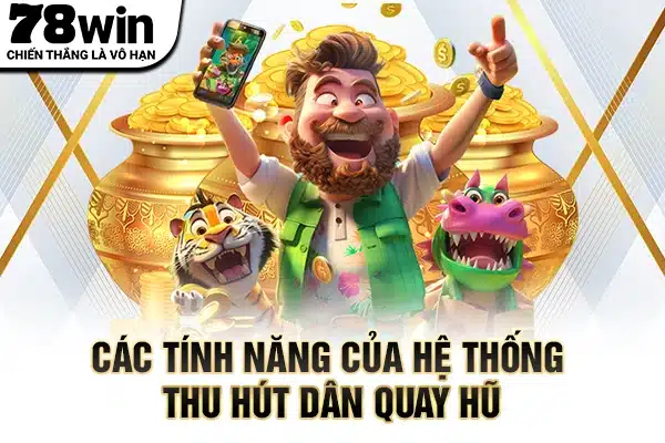 Các tính năng của hệ thống thu hút dân quay hũ