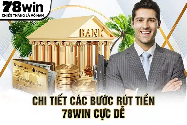 Chi tiết các bước rút tiền 78WIN cực dễ