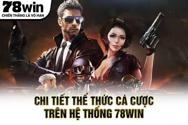 Chi tiết thể thức cá cược trên hệ thống 78WIN