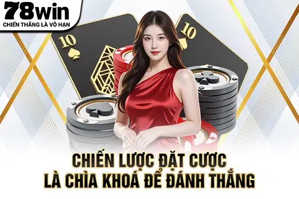 Chiến lược đặt cược là chìa khoá để đánh thắng