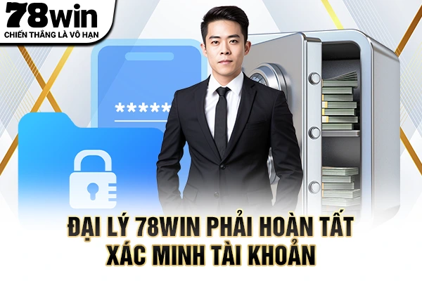 Đại lý 78WIN phải hoàn tất xác minh tài khoản