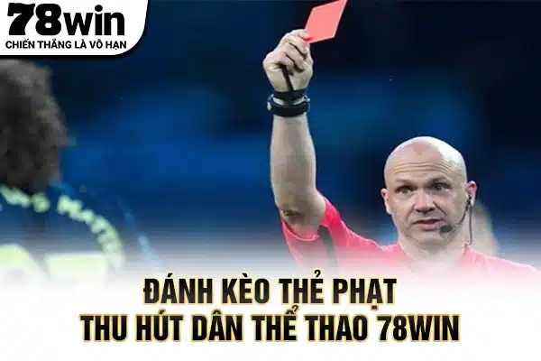 Đánh kèo thẻ phạt thu hút dân thể thao 78WIN