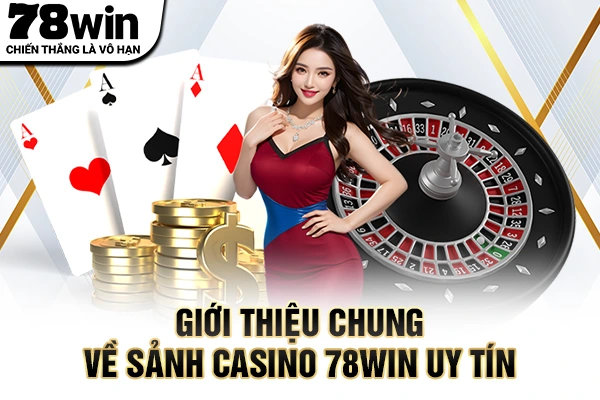 Giới thiệu chung về sảnh casino 78WIN uy tín