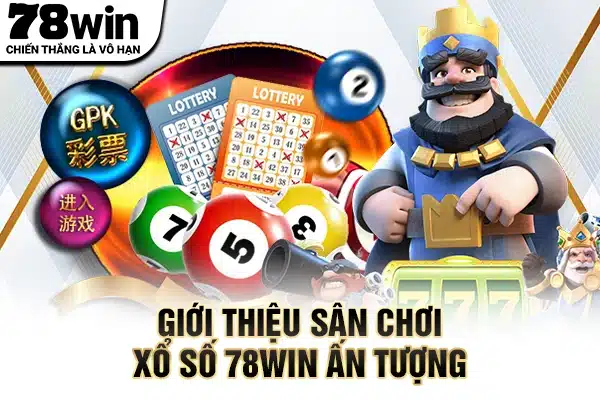 Giới thiệu sân chơi xổ số 78WIN ấn tượng