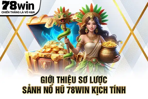 Giới thiệu sơ lược sảnh nổ hũ 78WIN kịch tính