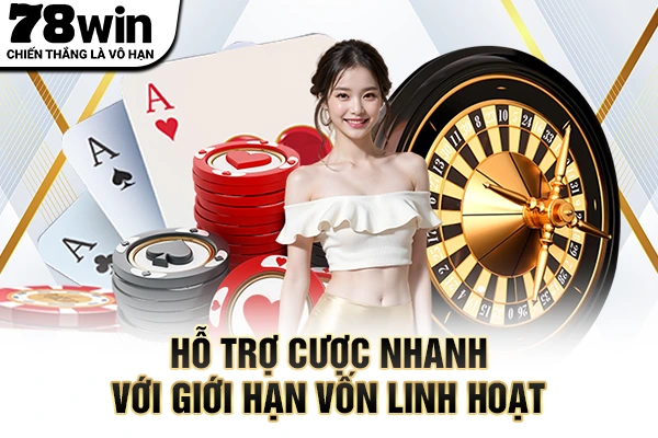 Hỗ trợ cược nhanh với giới hạn vốn linh hoạt