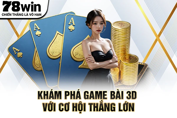 Khám phá game bài 3D với cơ hội thắng lớn