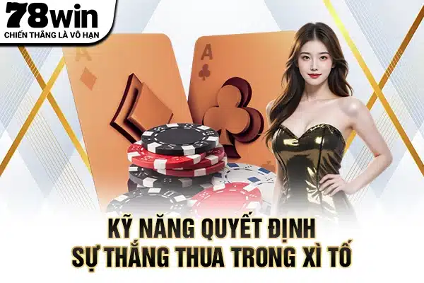 Kỹ năng quyết định sự thắng thua trong xì tố