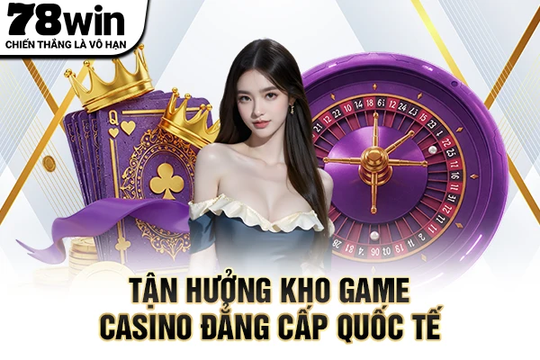 Tận hưởng kho game casino đẳng cấp quốc tế