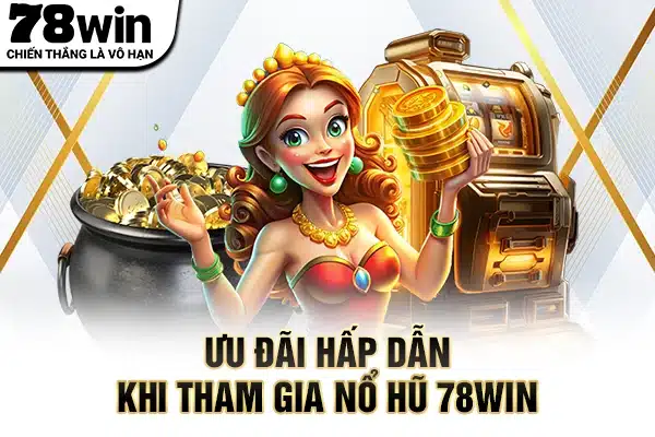 Ưu đãi hấp dẫn khi tham gia nổ hũ 78WIN